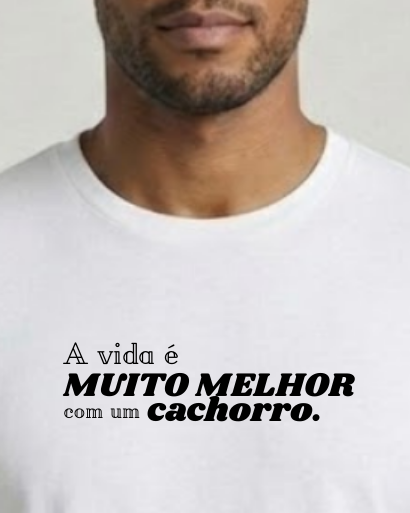 Camiseta Masculina "A vida é muito melhor com um cachorro"